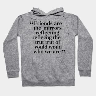 Friends are the mirrors reflecting the truth of who we are. Hoodie